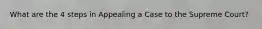 What are the 4 steps in Appealing a Case to the Supreme Court?