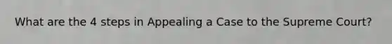 What are the 4 steps in Appealing a Case to the Supreme Court?