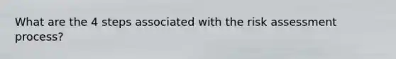 What are the 4 steps associated with the risk assessment process?