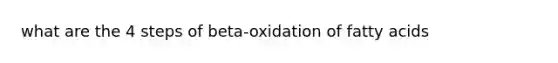 what are the 4 steps of beta-oxidation of fatty acids