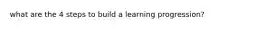 what are the 4 steps to build a learning progression?