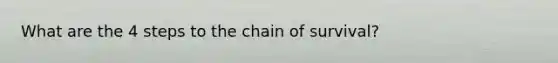 What are the 4 steps to the chain of survival?