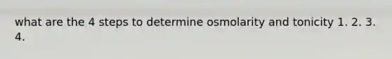 what are the 4 steps to determine osmolarity and tonicity 1. 2. 3. 4.