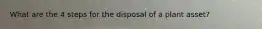 What are the 4 steps for the disposal of a plant asset?