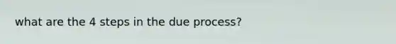 what are the 4 steps in the due process?