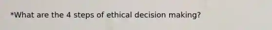 *What are the 4 steps of ethical <a href='https://www.questionai.com/knowledge/kuI1pP196d-decision-making' class='anchor-knowledge'>decision making</a>?