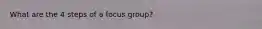 What are the 4 steps of a focus group?