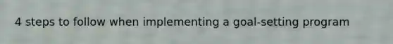 4 steps to follow when implementing a goal-setting program
