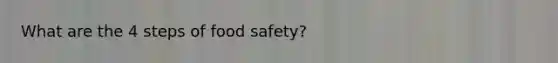 What are the 4 steps of food safety?