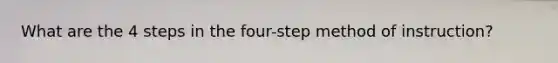 What are the 4 steps in the four-step method of instruction?