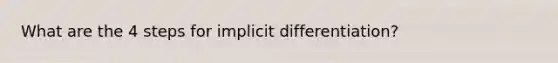 What are the 4 steps for <a href='https://www.questionai.com/knowledge/kvhiXuqy8H-implicit-differentiation' class='anchor-knowledge'>implicit differentiation</a>?