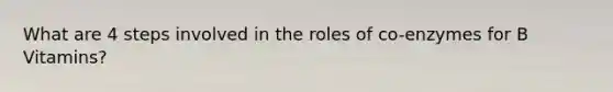 What are 4 steps involved in the roles of co-enzymes for B Vitamins?