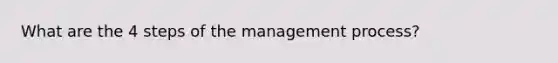 What are the 4 steps of the management process?