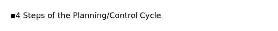 ▪4 Steps of the Planning/Control Cycle