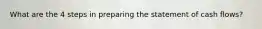 What are the 4 steps in preparing the statement of cash flows?