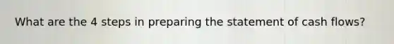 What are the 4 steps in preparing the statement of cash flows?