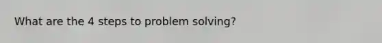 What are the 4 steps to problem solving?