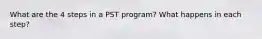 What are the 4 steps in a PST program? What happens in each step?