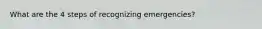 What are the 4 steps of recognizing emergencies?
