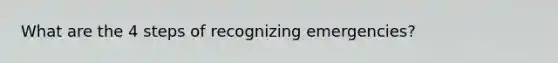 What are the 4 steps of recognizing emergencies?