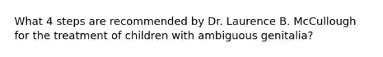 What 4 steps are recommended by Dr. Laurence B. McCullough for the treatment of children with ambiguous genitalia?