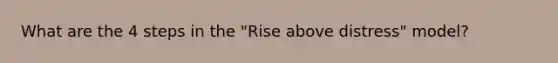 What are the 4 steps in the "Rise above distress" model?