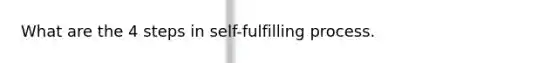 What are the 4 steps in self-fulfilling process.