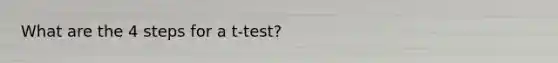 What are the 4 steps for a t-test?