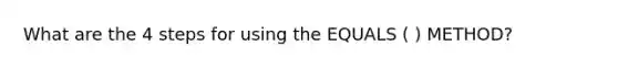 What are the 4 steps for using the EQUALS ( ) METHOD?