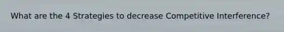 What are the 4 Strategies to decrease Competitive Interference?