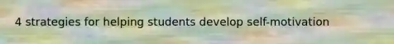 4 strategies for helping students develop self-motivation