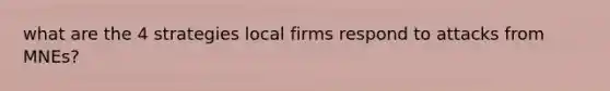 what are the 4 strategies local firms respond to attacks from MNEs?