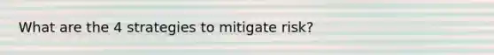 What are the 4 strategies to mitigate risk?