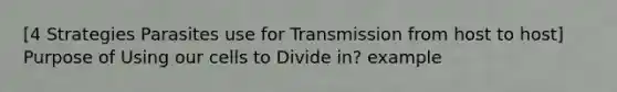 [4 Strategies Parasites use for Transmission from host to host] Purpose of Using our cells to Divide in? example