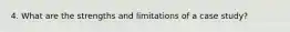 4. What are the strengths and limitations of a case study?