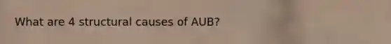 What are 4 structural causes of AUB?