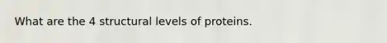 What are the 4 structural levels of proteins.