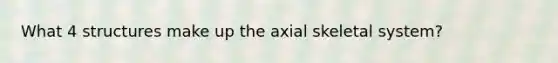 What 4 structures make up the axial skeletal system?