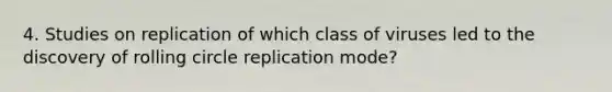 4. Studies on replication of which class of viruses led to the discovery of rolling circle replication mode?