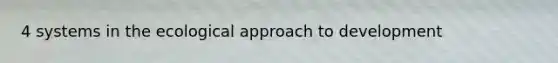 4 systems in the ecological approach to development