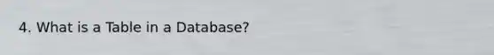 4. What is a Table in a Database?