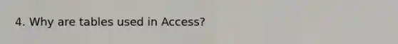 4. Why are tables used in Access?