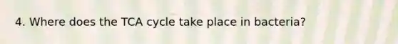 4. Where does the TCA cycle take place in bacteria?