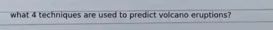 what 4 techniques are used to predict volcano eruptions?