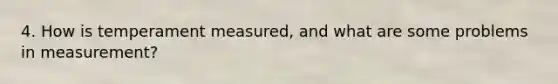 4. How is temperament measured, and what are some problems in measurement?