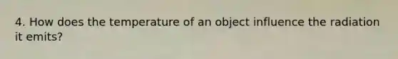 4. How does the temperature of an object influence the radiation it emits?