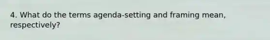 4. What do the terms agenda-setting and framing mean, respectively?