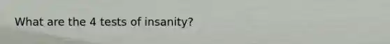 What are the 4 tests of insanity?