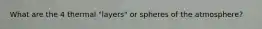 What are the 4 thermal "layers" or spheres of the atmosphere?