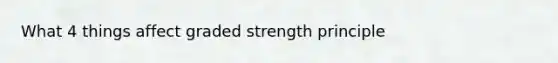 What 4 things affect graded strength principle